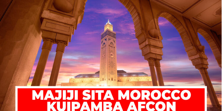 MAJIJI SITA MOROCCO KUIPAMBA AFCON