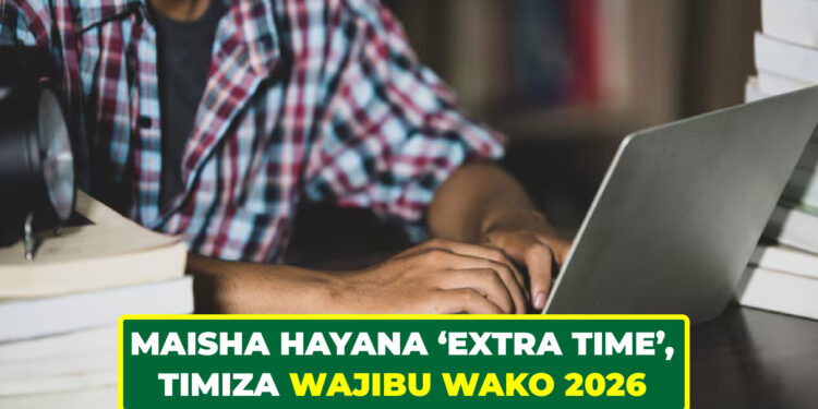 MAISHA HAYANA ‘EXTRA TIME’, TIMIZA WAJIBU WAKO 2026