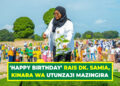 ‘HAPPY BIRTHDAY’ RAIS DK. SAMIA, KINARA WA UTUNZAJI MAZINGIRA