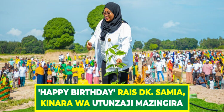‘HAPPY BIRTHDAY’ RAIS DK. SAMIA, KINARA WA UTUNZAJI MAZINGIRA