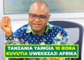 TANZANIA YAINGIA 10 BORA KUVUTIA UWEKEZAJI AFRIKA