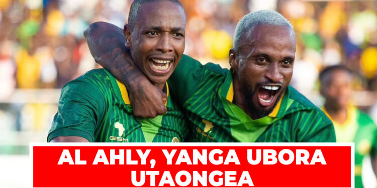 AL AHLY, YANGA UBORA UTAONGEA