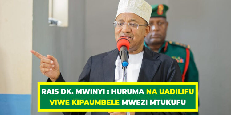 RAIS DK. MWINYI : HURUMA NA UADILIFU VIWE KIPAUMBELE MWEZI MTUKUFU