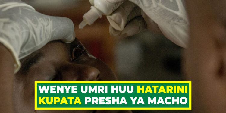 WENYE UMRI HUU HATARINI KUPATA PRESHA YA MACHO