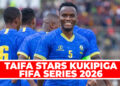 TAIFA STARS KUKIPIGA FIFA SERIES 2026