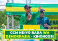 CCM NDIYO BABA WA DEMOKRASIA – KIHONGOSI