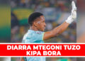 DIARRA MTEGONI TUZO KIPA BORA