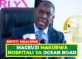 MAGEUZI MAKUBWA HOSPITALI YA OCEAN ROAD
