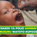 CHANJO YA POLIO MUHIMU KUNUSURU WATOTO KUPOOZA 