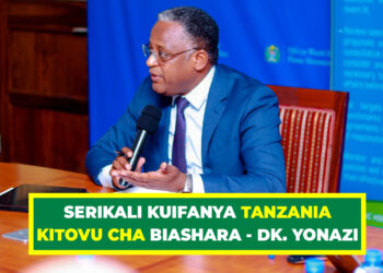 SERIKALI KUIFANYA TANZANIA KITOVU CHA BIASHARA – DK. YONAZI