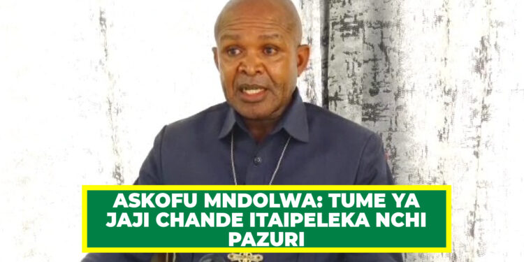 ASKOFU MNDOLWA: TUME YA JAJI CHANDE ITAIPELEKA NCHI PAZURI