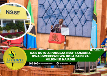 RAIS RUTO AIPONGEZA NSSF TANZANIA KWA UWEKEZAJI WA DOLA ZAIDI YA MILIONI 51 NAIROBI