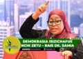 DEMOKRASIA ISIZICHAFUE NCHI ZETU – RAIS DK. SAMIA