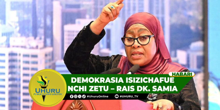 DEMOKRASIA ISIZICHAFUE NCHI ZETU – RAIS DK. SAMIA