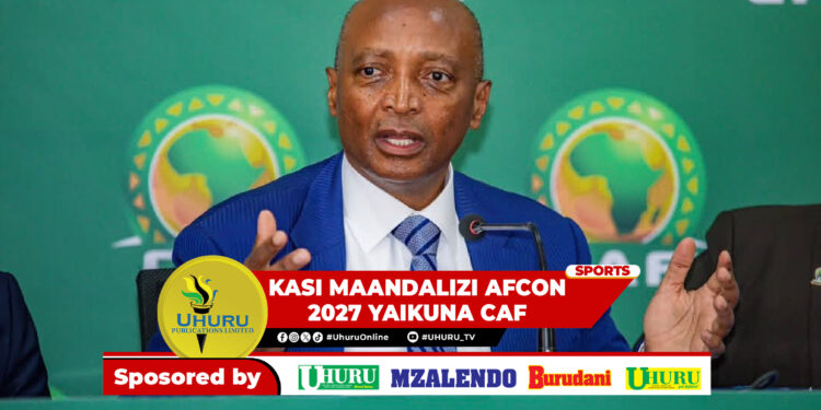 KASI MAANDALIZI AFCON 2027 YAIKUNA CAF
