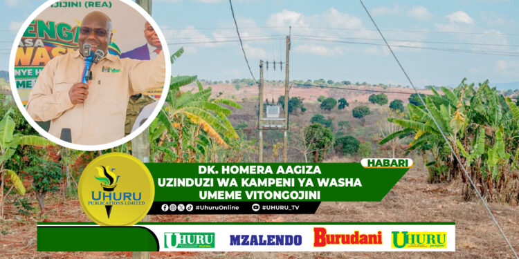 DK. HOMERA AAGIZA UZINDUZI WA KAMPENI YA WASHA UMEME VITONGOJINI